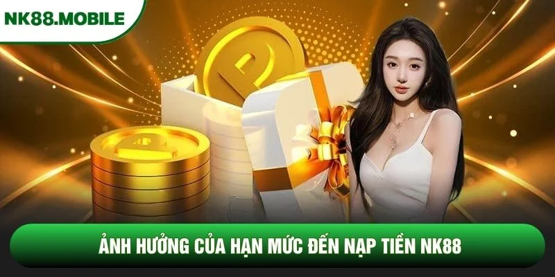Ảnh hưởng của hạn mức đến nạp tiền NK88