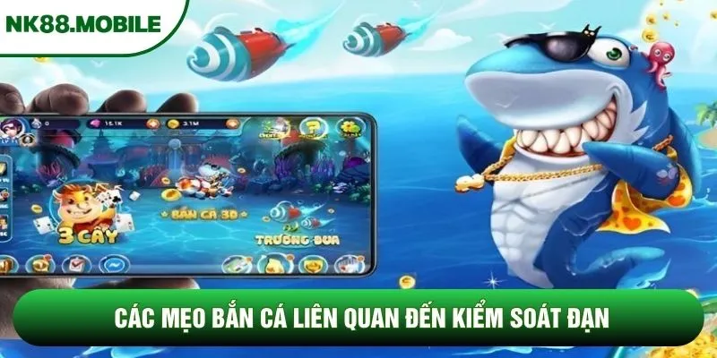 Các mẹo bắn cá liên quan đến kiểm soát đạn