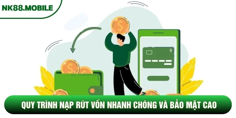 Quy trình nạp rút vốn nhanh chóng và bảo mật cao