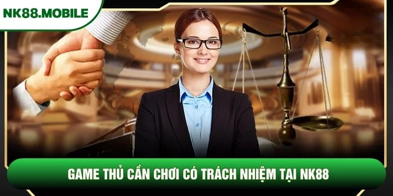 Game thủ cần chơi có trách nhiệm tại NK88