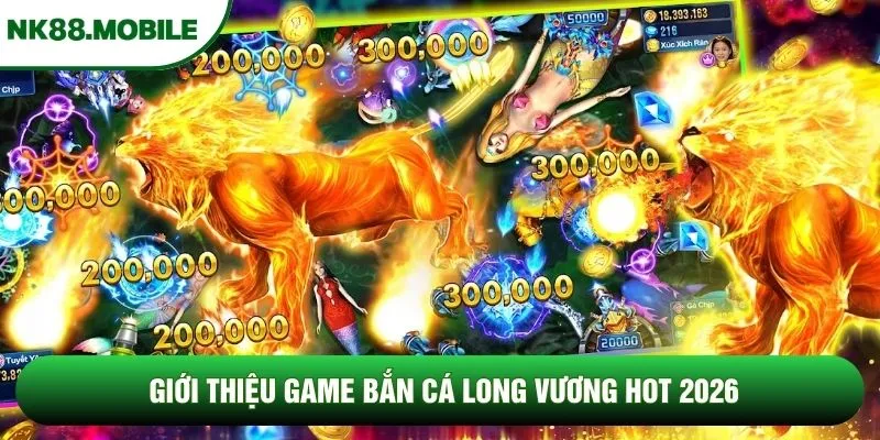 Giới thiệu game bắn cá Long Vương hot 2026