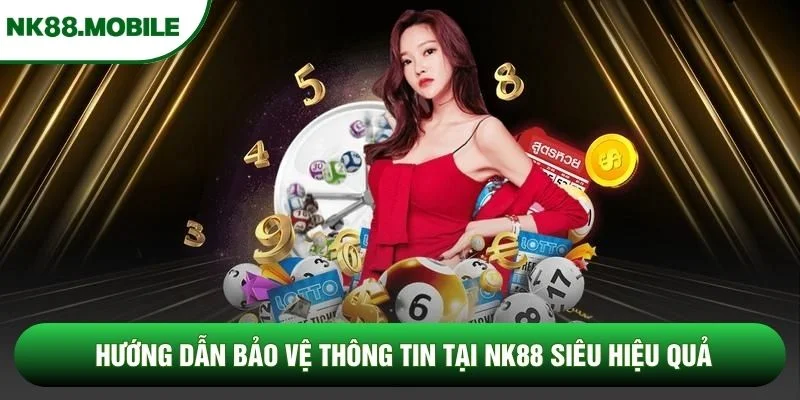 Hướng dẫn bảo vệ thông tin tại NK88 siêu hiệu quả