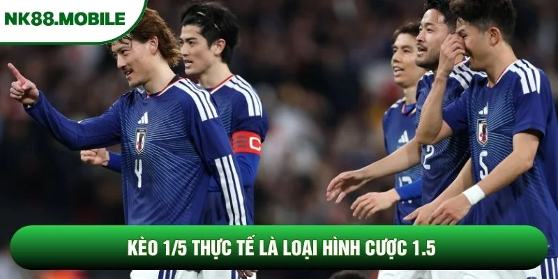 Kèo 1/5 thực tế là loại hình cược 1.5