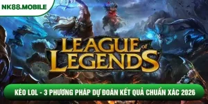 Kèo LOL - 3 Phương Pháp Dự Đoán Kết Quả Chuẩn Xác 2026
