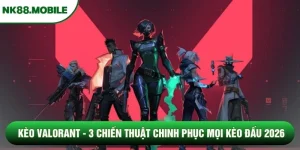 Kèo Valorant - 3 Chiến Thuật Chinh Phục Mọi Kèo Đấu 2026