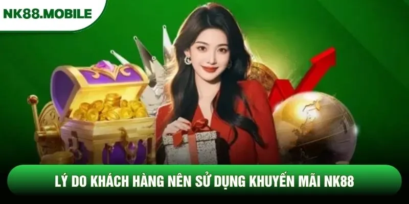 Lý do khách hàng nên sử dụng khuyến mãi NK88
