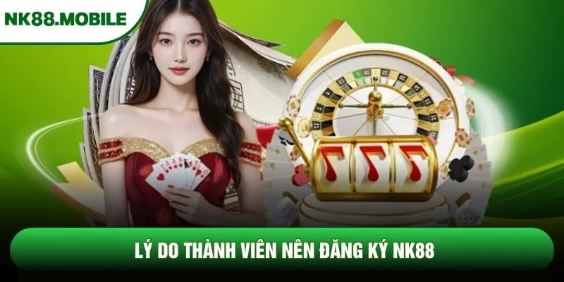 Lý do thành viên nên đăng ký NK88