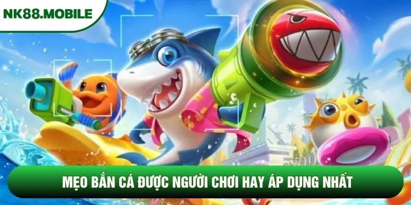 Mẹo bắn cá được người chơi hay áp dụng nhất