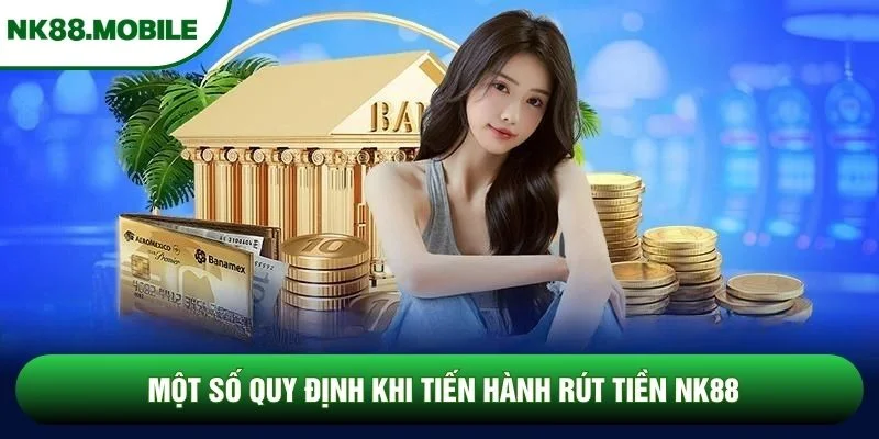 Một số quy định khi tiến hành rút tiền NK88