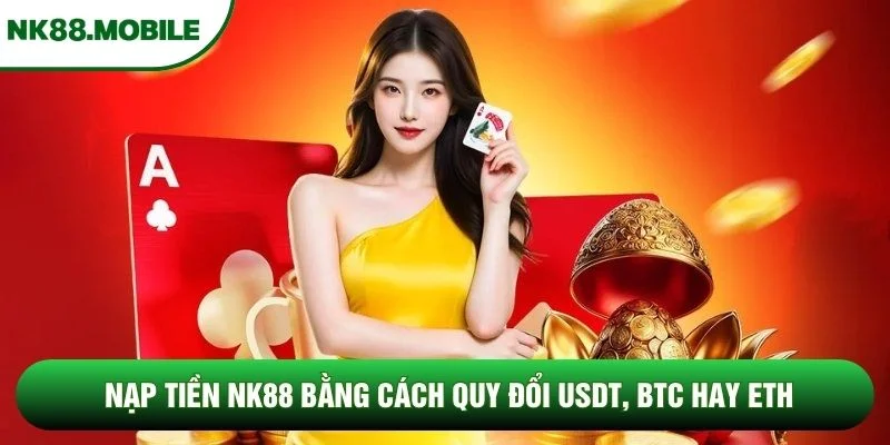 Nạp tiền NK88 bằng cách quy đổi USDT, BTC hay ETH