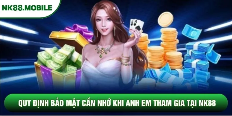 Quy định bảo mật cần nhớ khi anh em tham gia tại NK88