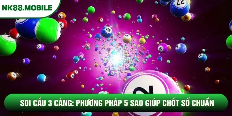 Soi Cầu 3 Càng: Phương Pháp 5 Sao Giúp Chốt Số Chuẩn