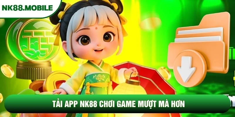 Tải app NK88 chơi game mượt mà hơn