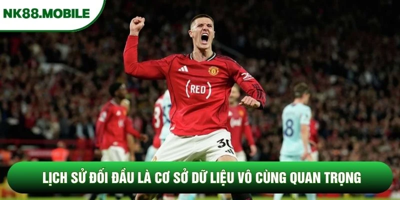 Lịch sử đối đầu là cơ sở dữ liệu vô cùng quan trọng